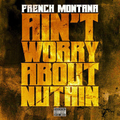 French Montana - Aint Worried Bout Nothing (Originally Produced By IamFresh)