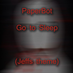 Go To Sleep (Jeffs Theme)