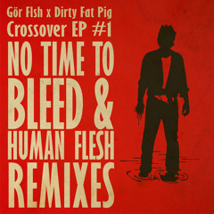 Gör FLsh - No Time To Bleed (Dirty Fat Pig Remix)