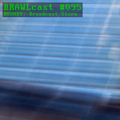 BRAWLcast095 Bushby - Broadcast Storm