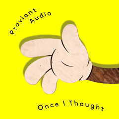 Proviant Audio – «Once I Thought»