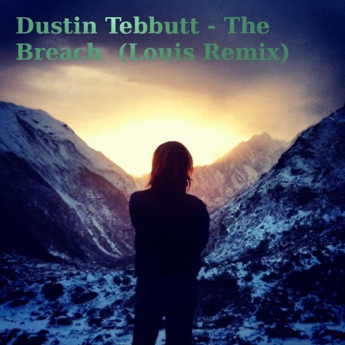 Dustin Tebbutt - The Breach  (Louis Remix)