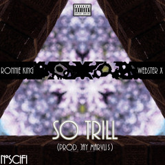 So Trill - Ronnie King (Prod. Jay Marvli$) (Feat. WebsterX) @NxSciFi