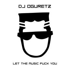 DJ Oguretz — Let The Music Fuck You