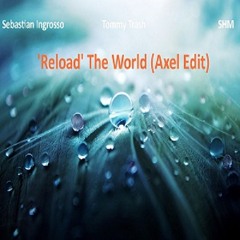 SHM X Sebastian Ingrosso and Tommy Trash - 'Reload' The World (Axel Edit)