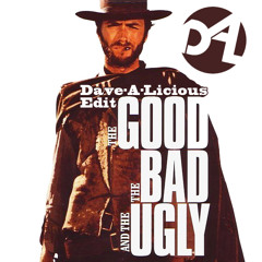 The Good, The Bad & The Ugly (Dave-A-Licious Edit)