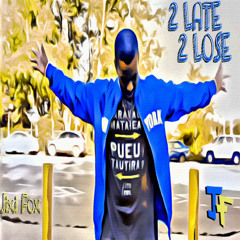 2 Late 2 Lose