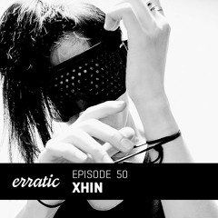Erratic Podcast 50 | Xhin