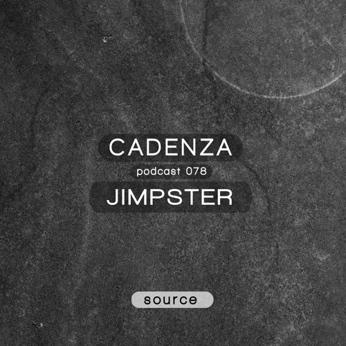 Cadenza Podcast | 078 - Jimpster (Source)