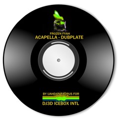 FROZEN FYAH ACAPELLA -DUBPLATE FOR ICEBOX INTL DJ3D KOLAIAH