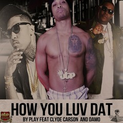 how you luv dat by Play featuring Clyde Carson, Damo