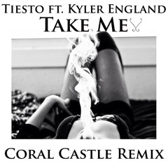 Tiesto Ft. Kyler England - Take Me (Coral Castle Remix)
