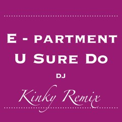 E - Partment. U Sure Do ( DJ KINKY REMIX )