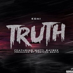 Edai - Truth (Feat. Matti Baybee) [Prod. by @ProtegeBeatz ]