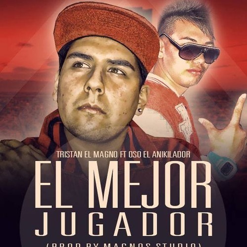 El Mejor Jugador.- Tristan El Magno Feat. Oso El Anikilador ( Prod. By Fraussto & QP)