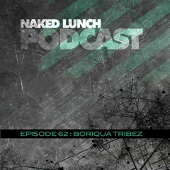 Naked Lunch PODCAST #62 -  BORIQUA TRIBEZ