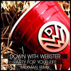 Down With Webster - Party For Your Life (Milkman Remix)