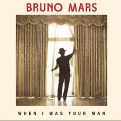 When I Was Your Man (Bruno Mars)
