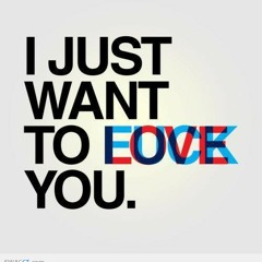 I Just Wanna *#@! You