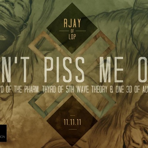 Don't Piss Me Off feat. Lloyd of The Pharm, Thyro of 5th Wave Theory and One3d of Audible