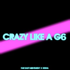 Crazy Like A G6 [Far East Movement x LMFAO x Ke$ha]