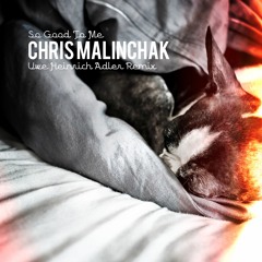 Chris Malinchak - So Good To Me (Uwe Heinrich Adler Remix)