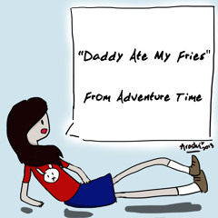 Adventure Time - Daddy Ate My Fries Cover - Arashi