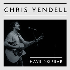 Chris Yendell - Have no Fear