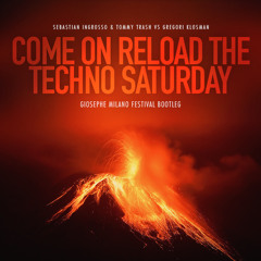 Come On Reload The Techno Saturday (Giosephe Milano Festival Bootleg)