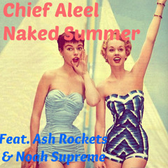 Chief Aleel - Naked Summer (Feat. Ash Rockets & Noah Supreme) [Prod. By Chris Indigo]