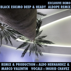Black Eskimo . Ingrid Chavez & Marco Valentin .  Deep & Heady aldope remix demo aug25