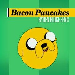 Bacon Pancakes (Ryden Ridge Remix)
