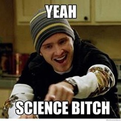 Science Bitch!