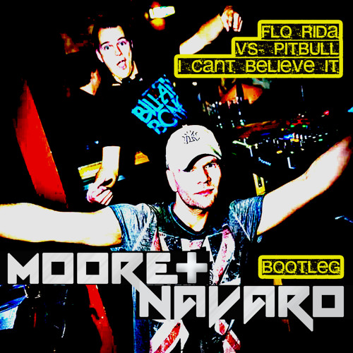 Flo Rida vs. Pitbull - Can´t Believe It (Moore&Navaro Bootleg)