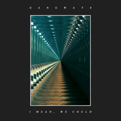 Gangways - "I Mean, We Could (Oddlogic Remix)"