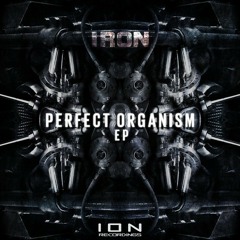 Iron - Perfect Organism [ OUT NOW on ION Recordings ]