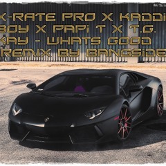 X-RATE PRO x Kaddi Boy x Papi T x T.G. Kay - Whats Good (REMIX By BangSide)