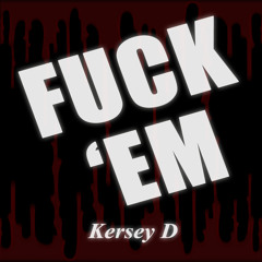 Fuck 'Em - Kersey D
