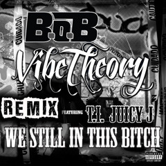 B.o.B. - We Still in This Bitch featuring T.I. and Juicy J (VibeTheory Remix)