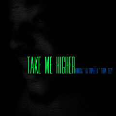 Take Me Higher Ft. Terra Teezy (Triple eX and Teezy Rework)