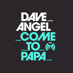 Dave Angel - Come To Papa  **FREE DOWNLOAD**