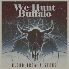 We Hunt Buffalo - Blood From a Stone