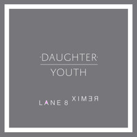 Daughter - Youth (Lane 8 Remix)