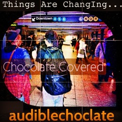 Things Are Changing - Audible Chocolate -  [PRACTICE]