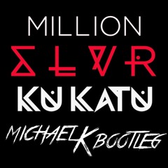 Million SLVR Kukatu (Michael K Bootleg)