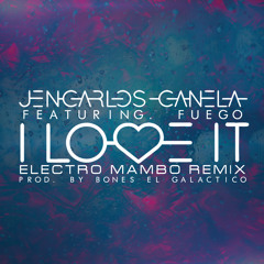 Jencarlos Canela Ft. Fuego - I Love It (Electro Mambo Remix) [Prod. by Bones El Galactico]
