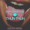 Finaticz - Dont Drop That Thun Thun (G-Buck Remix)