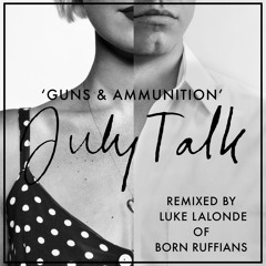 July Talk - Guns & Ammunition (Luke Lalonde/Born Ruffians Remix)
