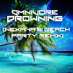 Omnivore - Drowning (Nexaka's Beach Party Remix)