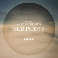 sub.pod.99 - Synox - Valley Of Ethnotism ( ( ( s u b . s p i e l e ) ) )